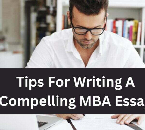 Tips For Writing A Compelling MBA Essay