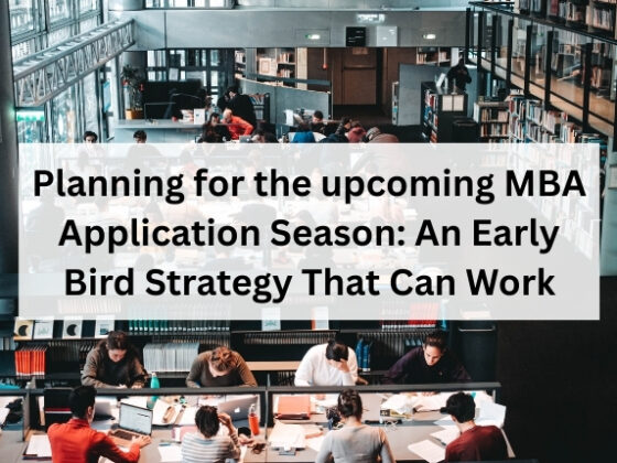Planning for the upcoming MBA Application Season: An Early Bird Strategy That Can Work